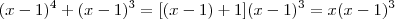 (x-1)^4 + (x-1)^3 = [(x-1)+1](x-1)^3 = x(x-1)^3