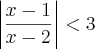 \left|\frac{x - 1}{x - 2} \right| < 3 \left|\frac{x - 1}{x - 2} \right| < 3