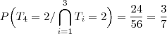 P\Big(T_4=2\slash\bigcap_{i=1}^{3}T_i=2\Big)=\dfrac{24}{56}=\dfrac{3}{7} P\Big(T_4=2\slash\bigcap_{i=1}^{3}T_i=2\Big)=\dfrac{24}{56}=\dfrac{3}{7}
