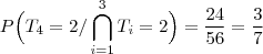 P\Big(T_4=2\slash\bigcap_{i=1}^{3}T_i=2\Big)=\dfrac{24}{56}=\dfrac{3}{7}