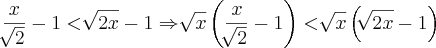\frac{x}{\sqrt[]{2}}-1<\sqrt[]{2x}-1 \Rightarrow \sqrt[]{x}\left( \frac{x}{\sqrt[]{2}}-1\right)<\sqrt[]{x}\left( \sqrt[]{2x}-1\right)