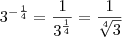 3^{-\frac{1}{4}} = \frac{1}{3^{\frac{1}{4}}} = \frac{1}{\sqrt[4]{3}}