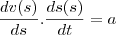 \frac{dv(s)}{ds}.\frac{ds(s)}{dt}=a \frac{dv(s)}{ds}.\frac{ds(s)}{dt}=a