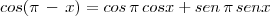 cos(\pi\,-\,x)=cos\,\pi\,cosx+sen\,\pi\,senx