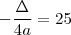 - \frac{\Delta}{4a} = 25