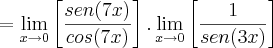 = \lim_{x\rightarrow 0}\left[ \frac{sen(7x)}{cos(7x)} \right].\lim_{x\rightarrow 0}\left[ \frac{1}{sen(3x)} \right]