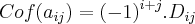 Cof ({a}_{ij})=({-1})^{i+j}.{D}_{ij} Cof ({a}_{ij})=({-1})^{i+j}.{D}_{ij}