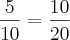 \frac{5}{10}=\frac{10}{20} \frac{5}{10}=\frac{10}{20}