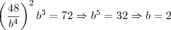 \left ( \frac{48}{b^4} \right )^2b^3=72 \Rightarrow b^5 = 32 \Rightarrow b=2 \left ( \frac{48}{b^4} \right )^2b^3=72 \Rightarrow b^5 = 32 \Rightarrow b=2