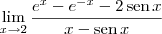 \lim_{x\to 2} \frac{e^x - e^{-x} - 2\,\textrm{sen}\,x}{x - \textrm{sen}\,x}