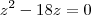 z^2 - 18z = 0 z^2 - 18z = 0