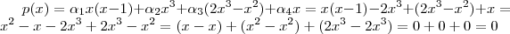 p(x)= \alpha_1 x(x-1)+\alpha_2 x^3 +\alpha_3( 2x^3-x^2) + \alpha_4 x  =   x(x-1)-2x^3 +( 2x^3-x^2) + x =  x^2  - x  - 2x^3 + 2x^3 - x^2   = (x-x) + (x^2-x^2) +(2x^3-2x^3)  =  0 + 0 + 0 = 0