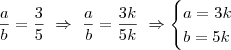 \frac{a}{b} = \frac{3}{5} \,\, \Rightarrow \,\, \frac{a}{b} = \frac{3k}{5k} \,\, \Rightarrow \begin{cases}  a = 3k \\ b = 5k\end{cases}