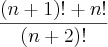 \frac{(n+1)!+n!}{(n+2)!} \frac{(n+1)!+n!}{(n+2)!}