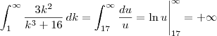 \int_1^{\infty} \frac{3k^2}{k^3 +16} \, dk = \int_{17}^{\infty} \frac{du}{u} = \ln u \Bigg\vert_{17}^{\infty} = + \infty}