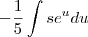 -\frac{1}{5}\int s{e}^{u}du -\frac{1}{5}\int s{e}^{u}du