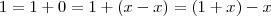 1 = 1 + 0 =  1 + (x-x) = (1 + x) -x