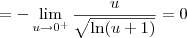 = - \lim_{u\to 0^+} \frac{u}{\sqrt{\ln(u+1)}} = 0 = - \lim_{u\to 0^+} \frac{u}{\sqrt{\ln(u+1)}} = 0