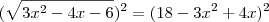 (\sqrt{3x^2-4x-6})^2 = (18-3x^2+4x)^2 (\sqrt{3x^2-4x-6})^2 = (18-3x^2+4x)^2