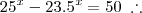 25^x - 23.5^x = 50 \;\therefore