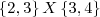 \left\{ 2, 3 \right\} X \left\{ 3, 4 \right\} \left\{ 2, 3 \right\} X \left\{ 3, 4 \right\}