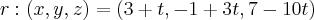 r:(x,y,z)=(3+t,-1+3t,7-10t) r:(x,y,z)=(3+t,-1+3t,7-10t)