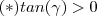 (*) tan(\gamma) > 0 (*) tan(\gamma) > 0