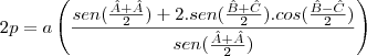 2p=a\left(\frac{sen(\frac{\^A+\^A}{2})+2.sen(\frac{\^B+\^C}{2}).cos(\frac{\^B-\^C}{2})}{sen(\frac{\^A+\^A}{2})}\right)