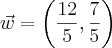 \vec{w}=\left(\frac{12}{5},\frac{7}{5} \right) \vec{w}=\left(\frac{12}{5},\frac{7}{5} \right)