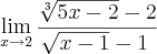 \lim_{x\rightarrow2}\frac{\sqrt[3]{5x-2}-2}{\sqrt[]{x-1}-1}