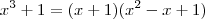 x^3+1=(x+1)(x^2-x+1) x^3+1=(x+1)(x^2-x+1)