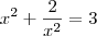 x^2 + \frac{2}{x^2} = 3