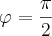 \varphi= \frac{\pi}{2}