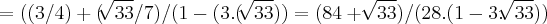 =((3/4)+(\sqrt[]{33}/7)/(1-(3.(\sqrt[]{33}))=(84+\sqrt[]{33})/(28.(1-3.\sqrt[]{33}))