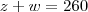 z+w = 260