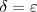 \delta=\varepsilon \delta=\varepsilon