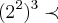 ( {2}^{2} ) ^{3} \prec ( {2}^{2} ) ^{3} \prec