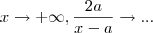 x\to +\infty , \frac{2a}{x-a} \to ... x\to +\infty , \frac{2a}{x-a} \to ...