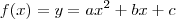 f(x) = y =  ax^2 + bx + c