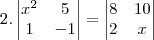 2 .  
\begin{vmatrix}
   {x}^{2} & 5  \\ 
   1 &  -1 
\end{vmatrix} =  \begin{vmatrix}
   8 & 10  \\ 
   2 & x 
\end{vmatrix}