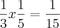 \frac{1}{3}x\frac{1}{5}=\frac{1}{15} \frac{1}{3}x\frac{1}{5}=\frac{1}{15}