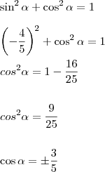 \\ \sin^2 \alpha + \cos^2 \alpha = 1 \\\\ \left ( - \frac{4}{5} \right )^2 + \cos^2 \alpha = 1 \\\\ cos^2 \alpha = 1 - \frac{16}{25} \\\\\\ cos^2 \alpha = \frac{9}{25} \\\\\\ \cos \alpha = \pm \frac{3}{5} \\ \sin^2 \alpha + \cos^2 \alpha = 1 \\\\ \left ( - \frac{4}{5} \right )^2 + \cos^2 \alpha = 1 \\\\ cos^2 \alpha = 1 - \frac{16}{25} \\\\\\ cos^2 \alpha = \frac{9}{25} \\\\\\ \cos \alpha = \pm \frac{3}{5}