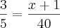 \frac{3}{5}=\frac{x+1}{40} \frac{3}{5}=\frac{x+1}{40}