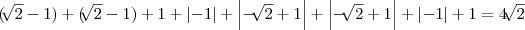 (\sqrt[]{2}-1)+(\sqrt[]{2}-1)+1+ \left|-1 \right|+\left|-\sqrt[]{2}+1 \right|+\left|-\sqrt[]{2} +1\right|+\left|-1 \right|+1=4 \sqrt[]{2}