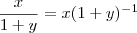 \frac{x}{1+y} = x(1+y)^{-1}