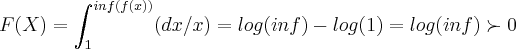 F(X)=\int_{1}^{inf(f(x))}(dx/x)=log(inf)-log(1)=log(inf)\succ 0