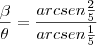 \frac{\beta}{\theta} = \frac{arcsen\frac{2}{5}}{arcsen\frac{1}{5}}