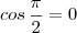 cos\,\frac{\pi}{2}=0