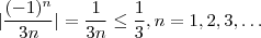 | \frac{(-1)^n}{3n} | =  \frac{1}{3n}  \leq \frac{1}{3} ,  n=1,2,3, \hdots