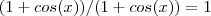 (1+cos(x))/(1+cos(x)) = 1 (1+cos(x))/(1+cos(x)) = 1